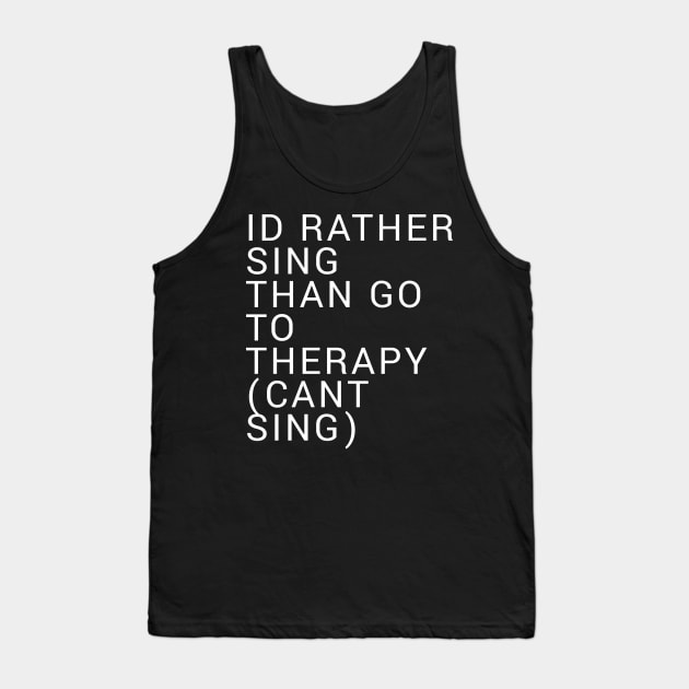 Id Rather Sing Than Go To Therapy Tank Top by QuirkShirts